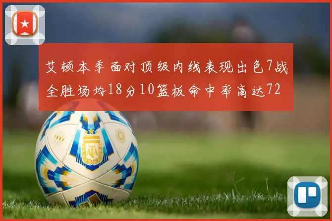 艾顿本季面对顶级内线表现出色7战全胜场均18分10篮板命中率高达72