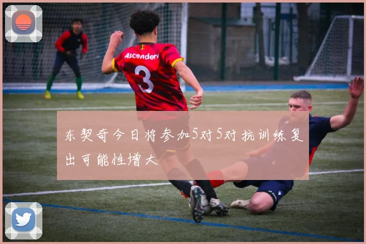 东契奇今日将参加5对5对抗训练复出可能性增大